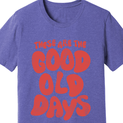 These Are the Good Old Days T-Shirt