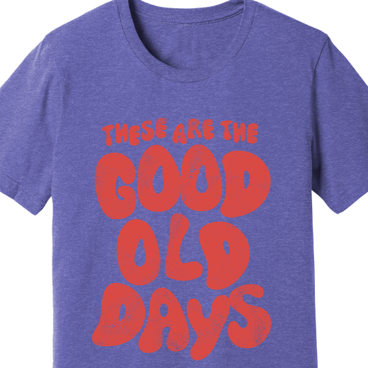 These Are the Good Old Days T-Shirt