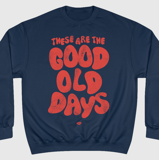 These Are the Good Old Days Crewneck
